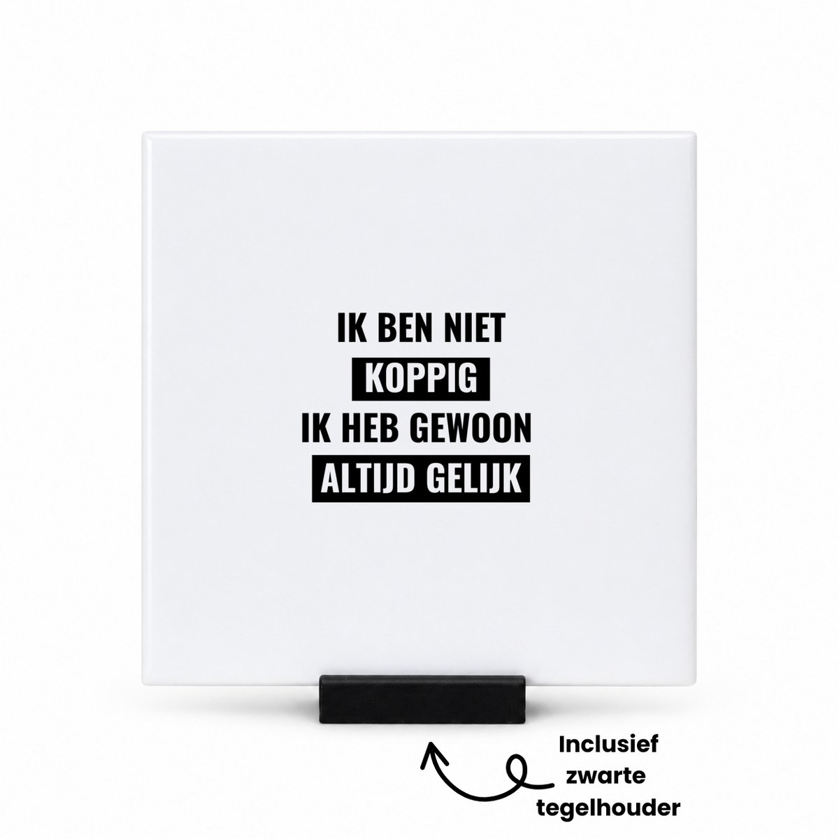 Hacebo ik ben niet koppig ik heb gewoon altijd gelijk tegeltje met tegelhouder - altijd gelijk - tegeltjes met tekst - koppig - grappige tekst - quotes - verjaardagscadeau - verjaardag - cadeau - kado - geschenk - spreuktegels - 10.8x10.8 CM Wit