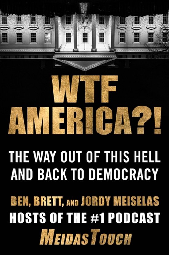 Boekomslag met de titel "WTF AMERICA?! THE WAY OUT OF THIS HELL AND BACK TO DEMOCRACY". De auteurs zijn Ben, Brett, en Jordy Meiselas, hosts van de #1 podcast Meidas Touch.