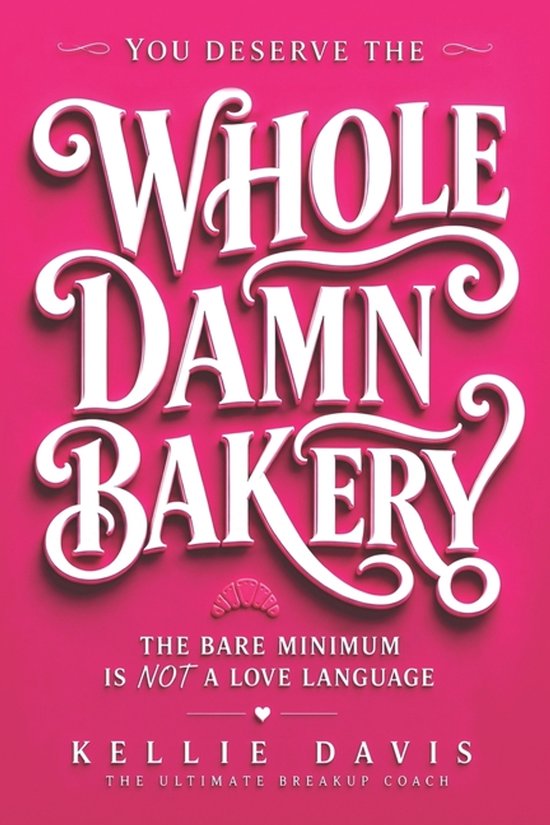 Roze boekomslag met witte, sierlijke typografie: YOU DESERVE THE WHOLE DAMN BAKERY door Kellie Davis.