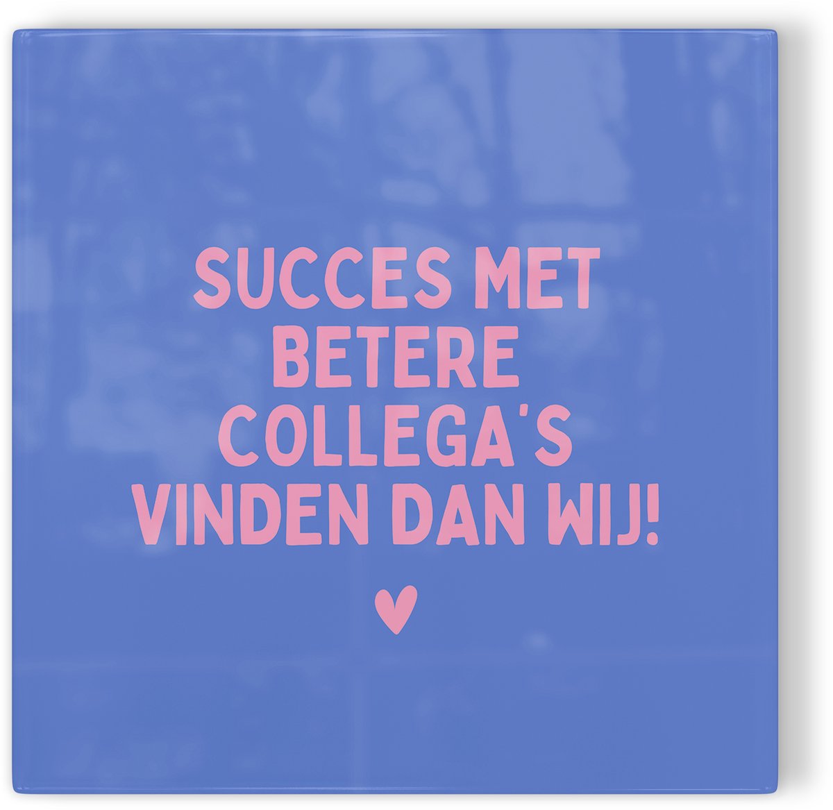 Tegeltje Succes met betere collega's vinden dan wij - blauw roze - tegeltje collega - tegeltje met tekst
