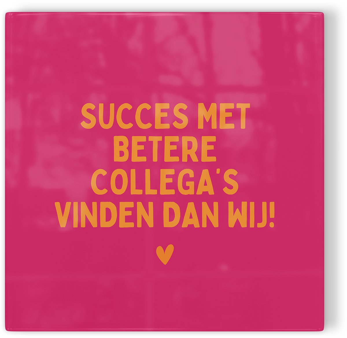 Tegeltje Succes met betere collega's vinden dan wij - roze oranje - tegeltje collega - tegeltje met tekst
