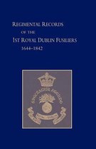 Regimental Records of the First Battalion the Royal Dublin Fusiliers, 1644 -1842
