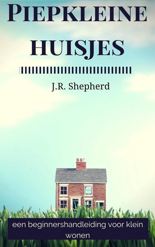 Piepkleine huisjes: een beginnershandleiding voor klein wonen - J.R. Shepherd | 