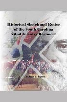 South Carolina Regimental History- Historical Sketch and Roster Of The South Carolina 22nd Infantry Regiment