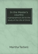 In the Master's country a geographical aid to the study of the life of Christ