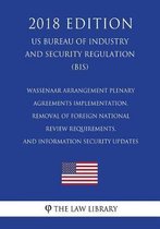 Wassenaar Arrangement Plenary Agreements Implementation, Removal of Foreign National Review Requirements, and Information Security Updates (Us Bureau of Industry and Security Regulation) (Bis