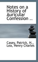 Notes on a History of Auricular Confession ..