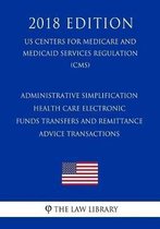 Administrative Simplification - Health Care Electronic Funds Transfers and Remittance Advice Transactions (Us Centers for Medicare and Medicaid Services Regulation) (Cms) (2018 Edition)