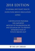 Certification Program for Imported Articles of Pelargonium Spp. and Solanum Spp. to Prevent Introduction of Potato Brown Rot (Us Animal and Plant Health Inspection Service Regulation) (Aphis)