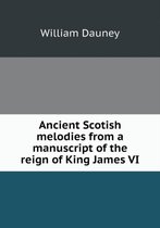 Ancient Scotish melodies from a manuscript of the reign of King James VI