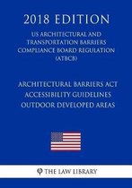 Architectural Barriers ACT Accessibility Guidelines - Outdoor Developed Areas (Us Architectural and Transportation Barriers Compliance Board Regulation) (Atbcb) (2018 Edition)
