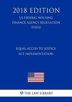 Equal Access to Justice ACT Implementation (Us Federal Housing Finance Agency Regulation) (Fhfa) (2018 Edition)