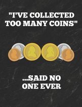 I've Collected Too Many Coins ...Said No One Ever