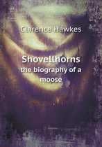 Shovellhorns the biography of a moose
