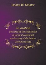 An oration delivered at the celebration of the first centennial anniversary of the South-Carolina society