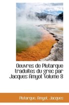 Oeuvres de Plutarque Traduites Du Grec Par Jacques Amyot Volume 8