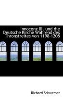 Innocenz III. Und Die Deutsche Kirche W Hrend Des Thronstreites Von 1198-1208
