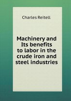 Machinery and Its benefits to labor in the crude iron and steel industries