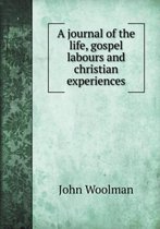 A journal of the life, gospel labours and christian experiences
