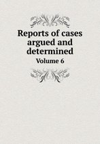 Reports of cases argued and determined Volume 6
