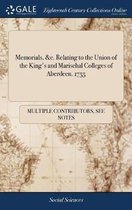 Memorials, &c. Relating to the Union of the King's and Marischal Colleges of Aberdeen. 1755