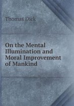 On the Mental Illumination and Moral Improvement of Mankind