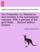 Our Antipodes; or, Residence and rambles in the Australasian colonies. With a glimpse of the gold fields ... Second edition, revised.