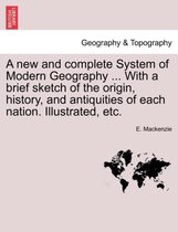 A new and complete System of Modern Geography ... With a brief sketch of the origin, history, and antiquities of each nation. Illustrated, etc.