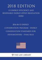 2016-06-13 Energy Conservation Program - Energy Conservation Standards for Dehumidifiers - Final Rule (Us Energy Efficiency and Renewable Energy Office Regulation) (Eere) (2018 Edition)