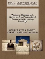 Watson V. Caspers U.S. Supreme Court Transcript of Record with Supporting Pleadings