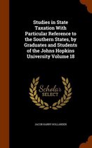 Studies in State Taxation with Particular Reference to the Southern States, by Graduates and Students of the Johns Hopkins University Volume 18