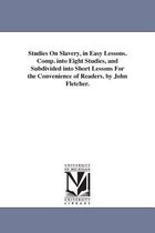 Studies On Slavery, in Easy Lessons. Comp. into Eight Studies, and Subdivided into Short Lessons For the Convenience of Readers. by John Fletcher.