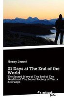 21 Days at The End of the World: The Sacred Ways of The End of The World and The Secret Society of Tierra del Fuego