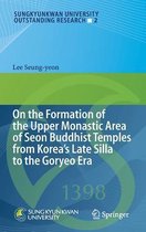 On the Formation of the Upper Monastic Area of Seon Buddhist Temples from KoreaŽs Late Silla to the Goryeo Era