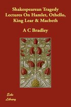 Shakespearean Tragedy Lectures on Hamlet, Othello, King Lear & Macbeth