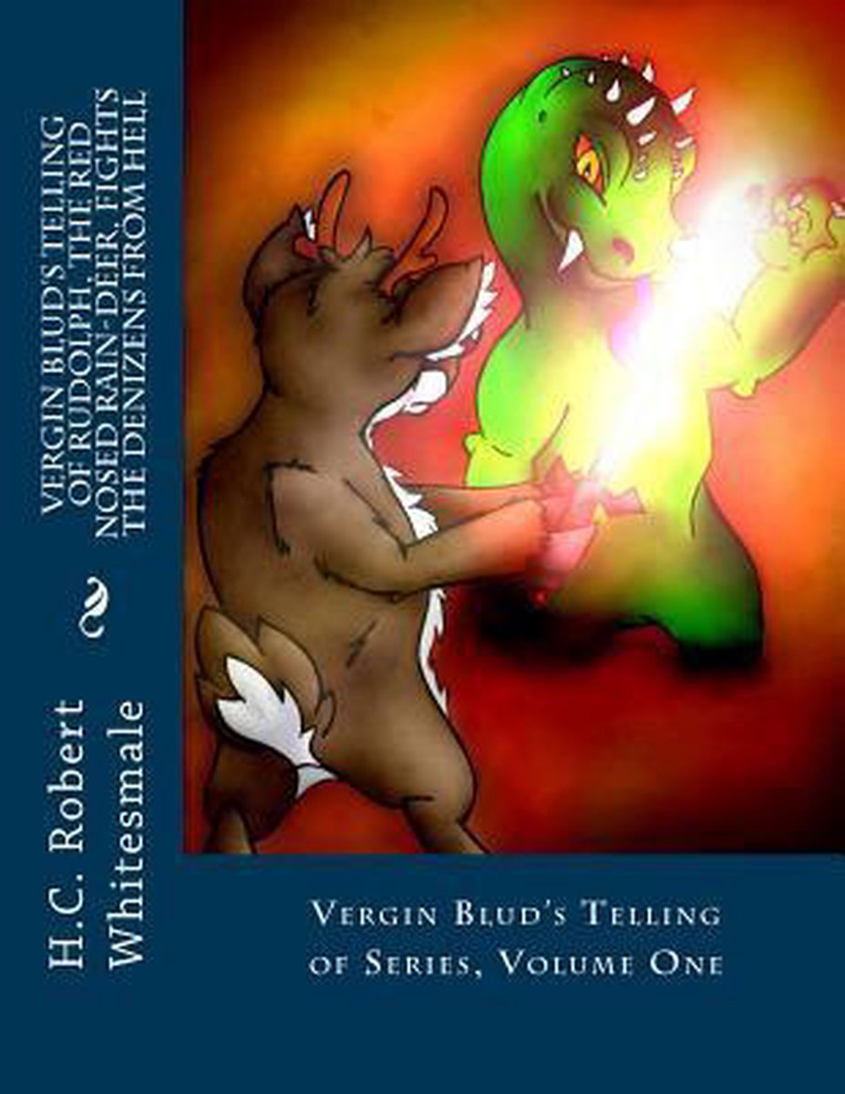 Vergin Blud's Telling of Rudolph, the Red Nosed Rain-Deer, Fights the Denizens from Hell - H C Robert Whitesmale