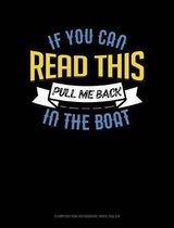 If You Can Read This Pull Me Back in the Boat: Composition Notebook