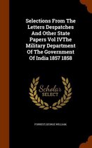 Selections from the Letters Despatches and Other State Papers Vol Ivthe Military Department of the Government of India 1857 1858