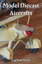 Model Diecast Aircrafts Log Book Vol. 6