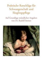 Praktische Ratschläge für Schwangerschaft und Säuglingspflege auf Grundlage mündlicher Angaben von Dr. Rudolf Steiner