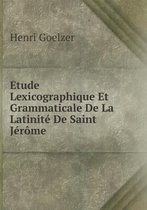 Etude Lexicographique Et Grammaticale De La Latinite De Saint Jerome