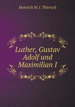 Luther, Gustav Adolf und Maximilian I