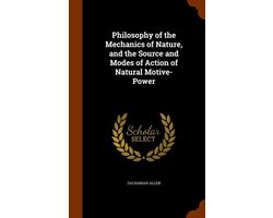 Philosophy of the Mechanics of Nature, and the Source and Modes of Action of Natural Motive-Power
