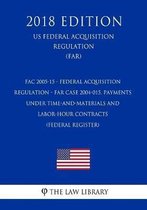 Fac 2005-15 - Federal Acquisition Regulation - Far Case 2004-015, Payments Under Time-And-Materials and Labor-Hour Contracts (Federal Register) (Us Federal Acquisition Regulation Regulation) 