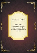 Index to the manuscript records of the parish of Christ Church, Hartford, Conn 1786-1865