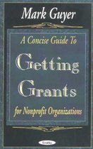 A Concise Guide to Getting Grants for Nonprofit Organizations