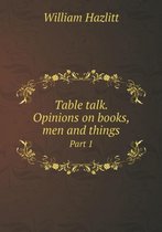 Table talk. Opinions on books, men and things Part 1