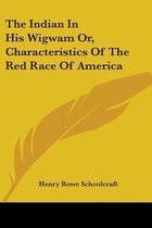 The Indian in His Wigwam Or, Characteristics of the Red Race of America