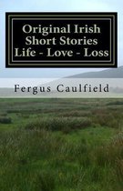 Original Irish Short Stories: Life - Love - loss: Original Irish Short Stories