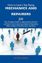 How to Land a Top-Paying Mechanics and repairers Job: Your Complete Guide to Opportunities, Resumes and Cover Letters, Interviews, Salaries, Promotions, What to Expect From Recruiters and More